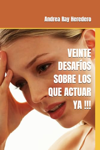 Veinte desafíos sobre los que actuar ya: Es hora de tomar decisiones. Ser valiente para avanzar y decidir. (Reflexiones sobre la vida)