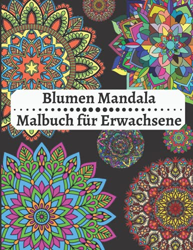 Blumen Mandala Malbuch für Erwachsene: Amazing Färbung Buch für Erwachsene Entspannung, Mandalas Muster leicht und einfach, Blume Mandala Färbung Erwachsene Stressabbau und mehr