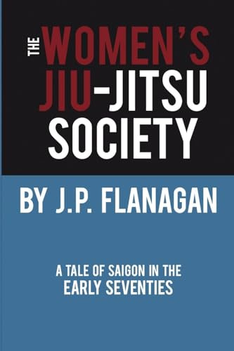 THE WOMEN'S JIU-JITSU SOCIETY: A Tale of Saigon in the Early 70's