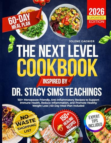 The Next Level Cookbook Inspired by Dr. Stacy Sims’ Teachings: 150+ Menopause-Friendly, Anti-Inflammatory Recipes to Support Immune Health, Reduce ... Weight Loss | 60-Day Meal Plan Included
