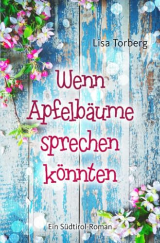 Wenn Apfelbäume sprechen könnten (Verliebt in Südtirol, Band 1)
