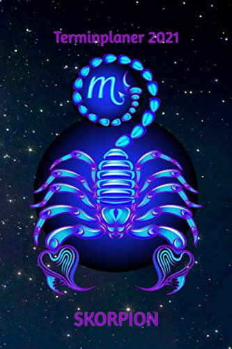 Terminplaner 2021 Skorpion: Sternzeichen Skorpion Jahresplaner und Kalender von Januar bis Dezember 2021 mit Ferien, Feiertagen und Monatsübersicht - Organizer und Zeitplaner für 1 Jahr