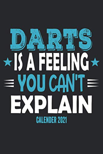 Darts Is A Feeling You Can't Explain Calender 2021: Funny Cool Darts Calender 2021 | Monthly & Weekly Yearly Planner - 6x9 - 120 Pages - Cute And ... Darts Club Members, Enthusiasts, Fans