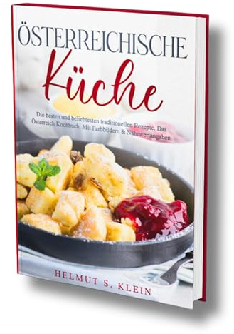Österreichische Küche: Die besten und beliebtesten traditionellen Rezepte. Das Österreich Kochbuch. Mit Farbbildern & Nährwertangaben.