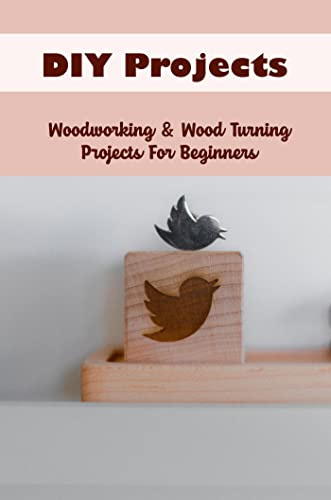 DIY Projects: Woodworking & Wood Turning Projects For Beginners