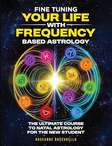 Fine Tuning Your Life With Frequency Based Astrology (Volume 1): The Ultimate Course to Natal Astrology for the New Student