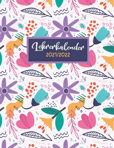 Lehrerkalender 2021 / 2022: 170+ Seiten inkl. Ferienkalender, Stundenplänen & Mehr | Schuljahresplaner A4+ nachhaltig & klimaneutral (Blumen Design)