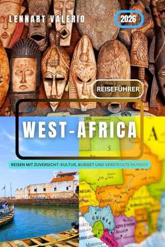 Westafrika Reiseführer 2026: Reisen mit Zuversicht: Kultur, Budget und versteckte Wunder