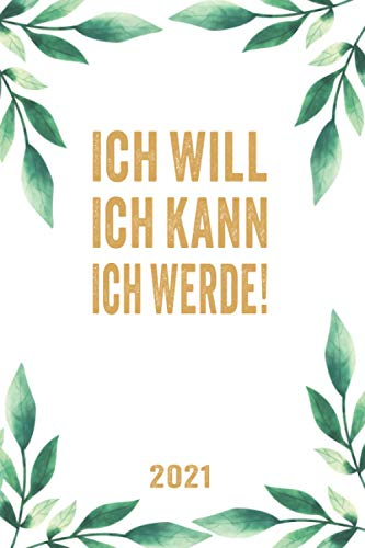 ICH WILL, ICH KANN, ICH WERDE: Kalender 2021 A5 I Motivation für 2021 I Buchkalender 2021 I Taschenkalender 2021 I 160 Seiten I Grünes Blatt Muster I Tolles Geschenk