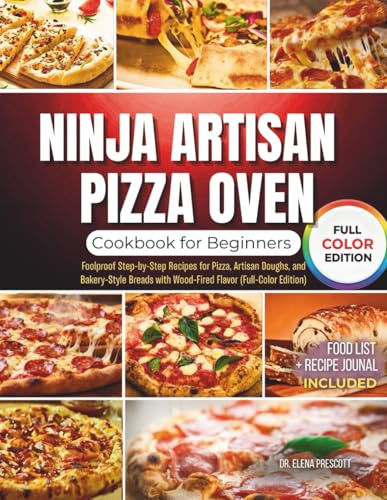Ninja Artisan Pizza Oven Cookbook For Beginners: Foolproof Step-by-Step Recipes for Pizza, Artisan Doughs, and Bakery-Style Breads with Wood-Fired Flavor (Full-Color Edition)