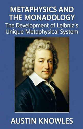 Metaphysics and The Monadology: The Development of Leibniz's Unique Metaphysical System