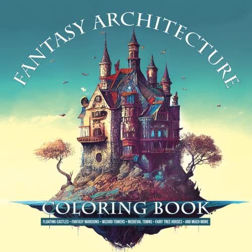 Fantasy Architecture Coloring Book: Floating Castles, Fantasy Mansions, Wizard Towers, Medieval Towns, Fairy Tree houses and Much More