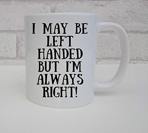 Funny Left Handers Mug I May be Left Handed But I'm Always Right Mug Coffee Cup For Left Handed Person Friend
