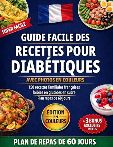 Guide Super Facile des Recettes pour Diabétiques avec Photos: 150+ recettes françaises gourmandes faibles en glucides et en sucre. Plan de 60 jours pour manger comme tout le monde sans culpabilité