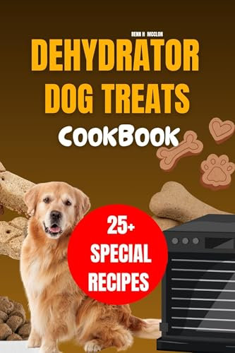 Dehydrator dog treats Cookbook : Complete and healthy natural single ingredient dried recipes