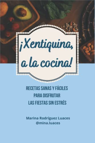 ¡Xentiquina, a la cocina!: Recetas sanas y fáciles para disfrutar las fiestas sin estrés