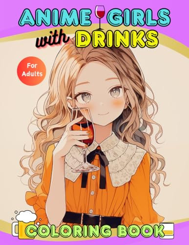 Anime Girls with Drinks Coloring Book for Adults: Cute, Beautiful, and Fashionable Manga Girls | Beer, Wine, Cocktail, and More | Fun, Stress Relief, and Relaxation