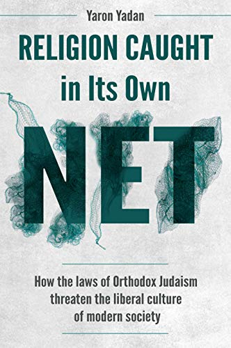 Religion Caught in Its Own Net: How the laws of Orthodox Judaism threaten the liberal culture of modern society (English Edition)