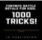 Fortnite Battle Royale for Kids: 1000 Tricks!: A Guide for Your Child to Have the Most Fun with Fortnite