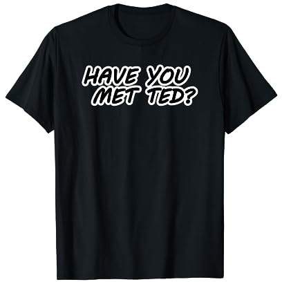 How I Met Your Mother Have You Met Ted Gag Geschenk lustig T-Shirt
