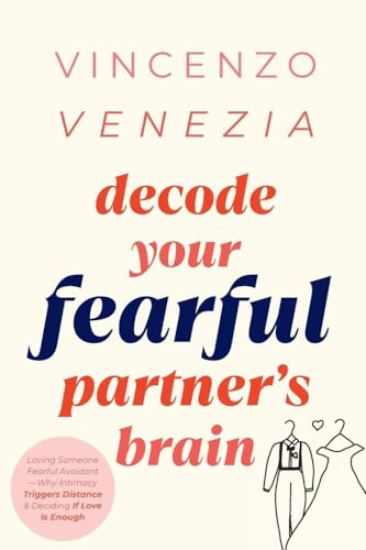 Decode Your Fearful Partner's Brain: Loving Someone Fearful Avoidant-Why Intimacy Triggers Distance & Deciding If Love Is Enough