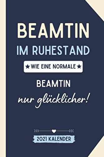 BEAMTIN IM RUHESTAND WIE EINE NORMALE BEAMTIN NUR GLÜCKLICHER! 2021 KALENDER: 2021 KALENDER | Beamten Geschenke für Beamte| Polizeibeamter, ... | witziges Geschenk | Beamtengeschenke