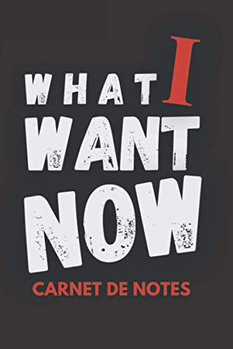 CARNET DE NOTES | What I want now: Journal à remplir pour noter vos humeurs, aventures, idées, secrets, révisions... - 100 pages lignées - Couverture noir, blanc, rouge