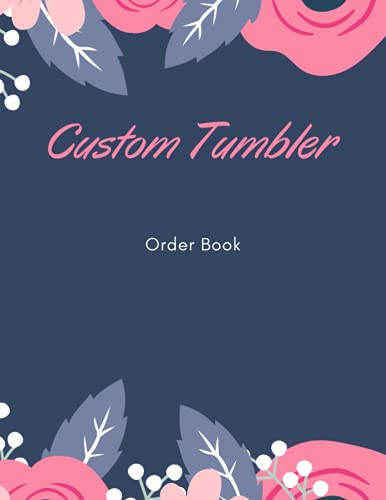 Custom Tumbler Order Book: Custom Tumblers Order Form Logbook, Designed To Organize , Customize & Track Each Cup Sale, Detailed Purchase Tumbler Order Sheets.