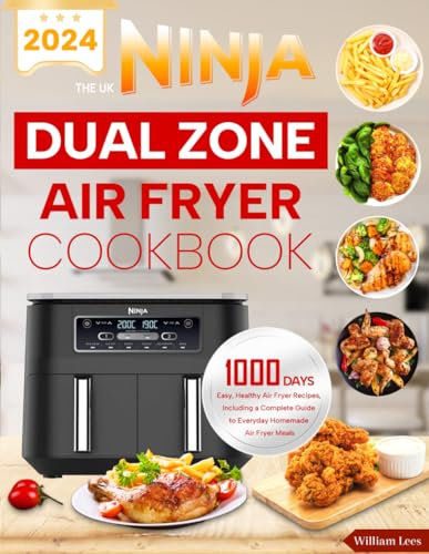 The UK Ninja Dual Zone Air Fryer Cookbook 2024: 1000 Days of Easy, Healthy Air Fryer Recipes, Including a Complete Guide to Everyday Homemade Air Fryer Meals