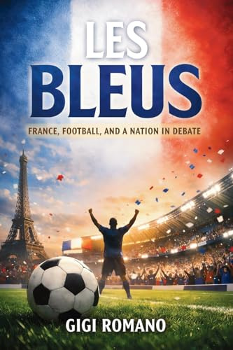 Les Bleus: France, Football, and a Nation in Debate