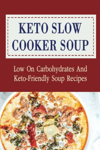 Keto Slow Cooker Soup: Low On Carbohydrates And Keto-Friendly Soup Recipes