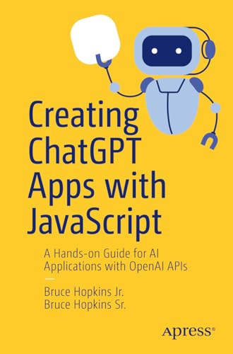 Creating ChatGPT Apps with JavaScript: A Hands-on Guide for AI Applications with OpenAI APIs
