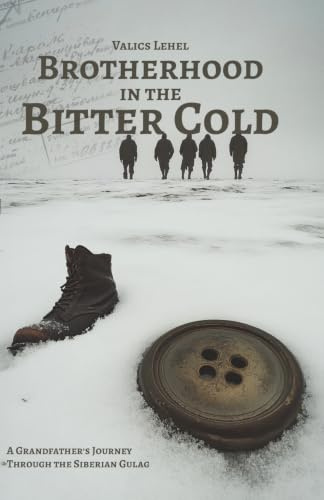 Brotherhood in the Bitter Cold: A Grandfather's Journey Through the Siberian Gulag