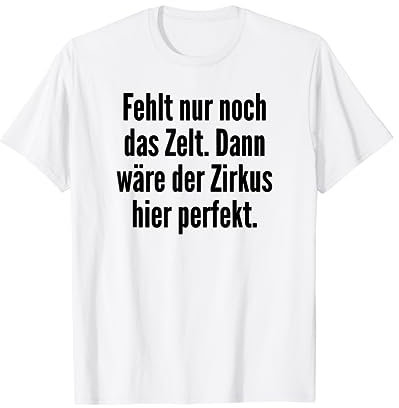 Fehlt nur noch das Zelt dann wäre der Zirkus perfekt T-Shirt
