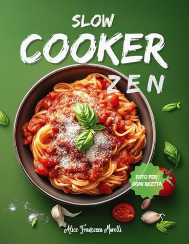 Slow Cooker Zen: L'Arte del Pranzo Gourmet per Donne Indaffarate | Ricette Italiane che si Cucinano da Sole mentre Tu Ti Dedichi a Ciò che Ami + 3 bonus Esclusivi