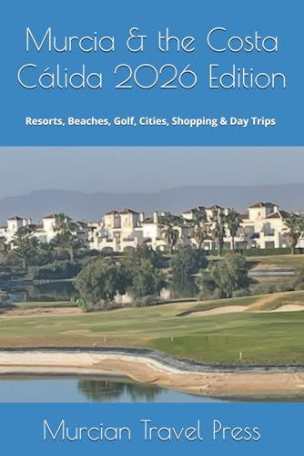 Murcia & the Costa Cálida 2026 Edition: The Complete Guide to Resorts, Beaches, Golf, Cities, Shopping & Day Trips in Spain’s Sun-Drenched Southeast (Murcia & Costa Cálida Travel Series)