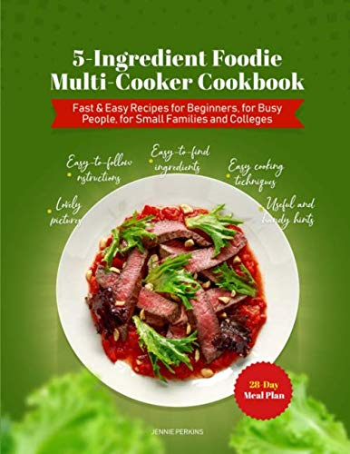 5-Ingredient Foodie Multi-Cooker Cookbook: Fast & Easy Recipes for Beginners, for Busy People, for Small Families and Colleges
