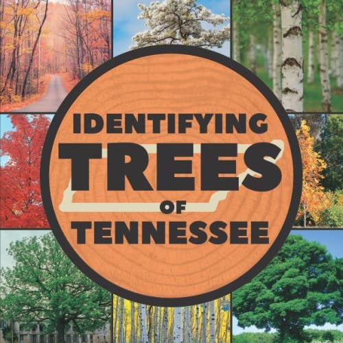 Identifying Trees of Tennessee: A Simple Identification Guide Book To Identify Tree Leaves, Bark, Seeds, Fruits, and Flowers (Great For Beginners!)