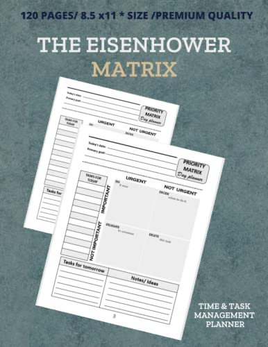 The Eisenhower Matrix Time & Task Management Planner: Daily Productivity Tracker for Organizing Project, Urgent-Important Matrix Notebook, Set and ... In Your Life/120 Pages Priorities Matrix.