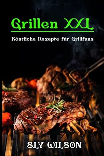 Grillen XXL: Köstliche Rezepte für Grillfans