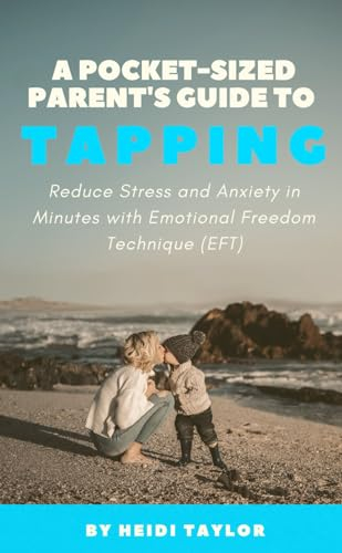 A Pocket-Sized Parent's Guide to Tapping: Reduce Stress and Anxiety in Minutes with Emotional Freedom Technique (EFT)