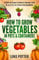 How to Grow Vegetables in Pots and Containers: 9 Steps to Plant & Harvest Organic Food in as Little as 21 Days for Beginners (The Urban Farmer Series)