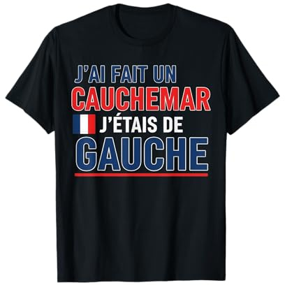 J’AI Fait Un Cauchemar J’étais De Gauche Humour France T-Shirt