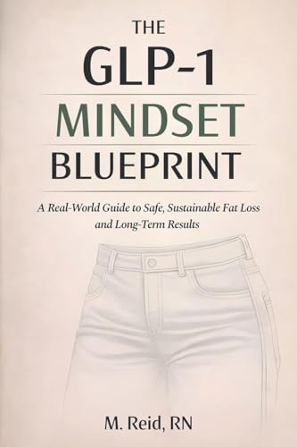 The GLP-1 Mindset Blueprint: A Real-World Guide to Safe, Sustainable Fat Loss and Long-Term Results (Glp-1 Weight Loss, Band 2)