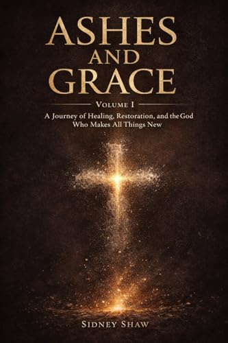Ashes & Grace: For the Broken, the Lost, and Those Searching for Identity