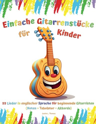 Einfache Gitarrenstücke für Kinder: 55 Lieder in englischer Sprache für beginnende Gitarristen (Noten + Tabulatur + Akkorde)