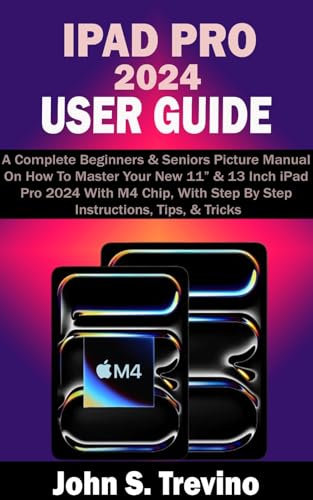 IPAD PRO 2024 USER GUIDE: A Complete Beginners & Seniors Picture Manual On How To Master Your New 11” & 13 Inch iPad Pro 2024 With M4 Chip, With Step By ... Tips, & Tricks (English Edition)
