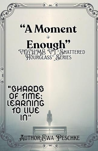 A Moment is Enough VOLUME VI Shattered Hourglass Series