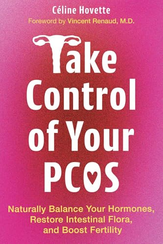Take Control of Your PCOS: Naturally Balance Your Hormones, Restore Intestinal Flora, and Boost Fertility