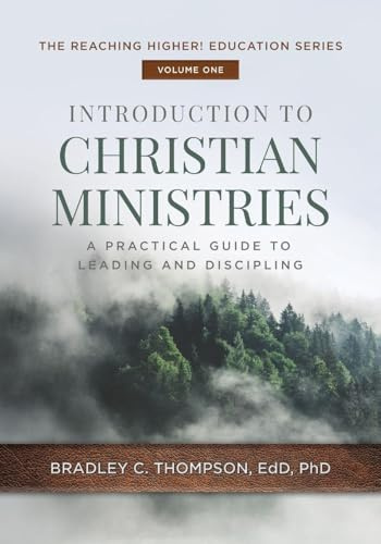 Introduction to Christian Ministries: A Practical Guide to Leading and Discipling (Reaching Higher! Education, Band 1)